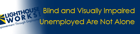 Blind and Visually Impaired Unemployed Are Not Alone Blind and Visually Impaired Unemployed Are Not Alone